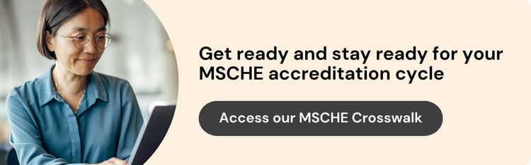 Get ready and stay ready for your MSCHE accreditation cycle. Access our MSCHE Crosswalk.